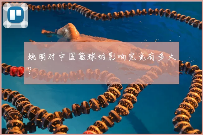 姚明对中国篮球的影响究竟有多大？